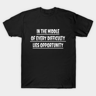 In The Middle of Every Difficulty T-Shirt